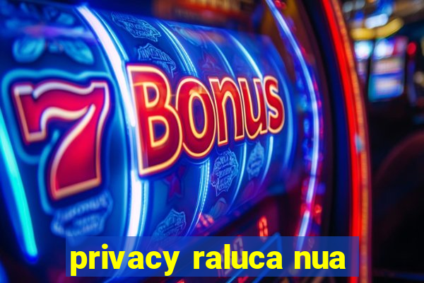 privacy raluca nua